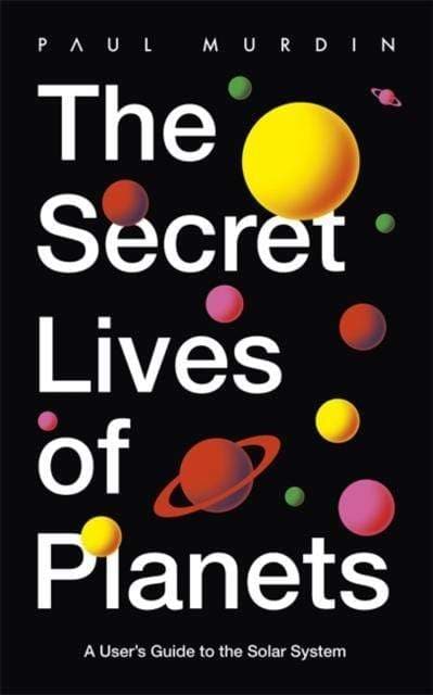 THE SECRET LIVES OF PLANETS: A USER'S GUIDE TO THE SOLAR SYSTEM - BBC SKY AT NIGHT'S BEST ASTRONOMY AND SPACE BOOKS OF 2019